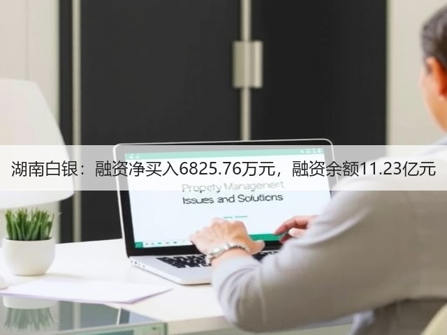 湖南白银:融资净买入6825.76万元,融资余额11.23亿元(图3) 湖南白银:融资净买入6825.76万元,融资余额11.23亿元(图3)