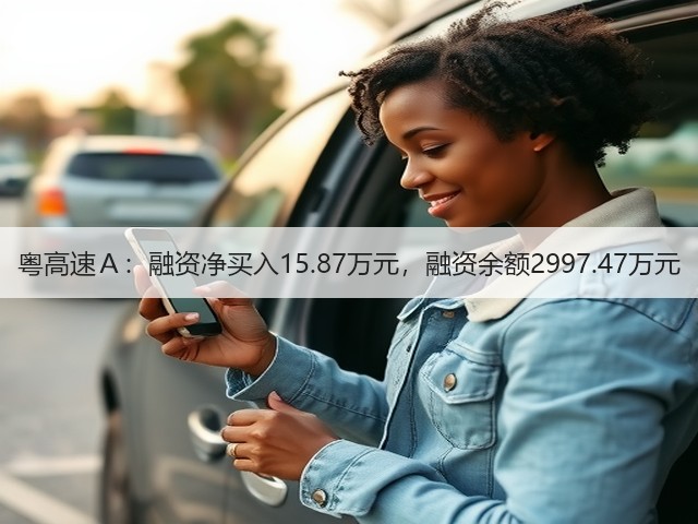 粤高速A:融资净买入15.87万元,融资余额2997.47万元(图1) 粤高速A:融资净买入15.87万元,融资余额2997.47万元(图1)