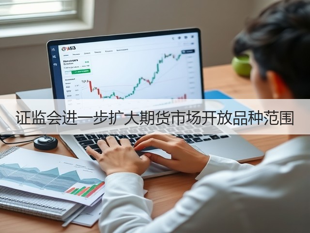 证监会进一步扩大期货市场开放品种范围(图3) 证监会进一步扩大期货市场开放品种范围(图3)