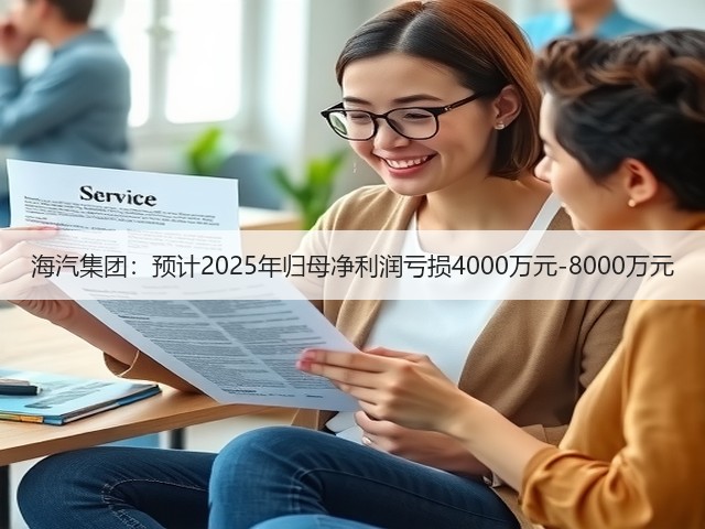 海汽集团：预计2025年归母净利润亏损4000万元-8000万元(图2)