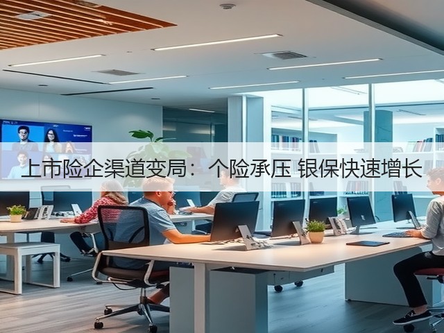 上市险企渠道变局：个险承压 银保快速增长(图1)