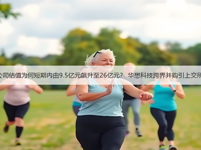 标的公司估值为何短期内由9.5亿元飙升至26亿元? 华懋科技跨界并购引上交所18问(图1) 标的公司估值为何短期内由9.5亿元飙升至26亿元? 华懋科技跨界并购引上交所18问(图1)