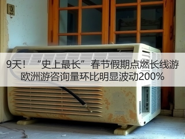 9天!“史上最长”春节假期点燃长线游 欧洲游咨询量环比明显波动200%(图1) 9天!“史上最长”春节假期点燃长线游 欧洲游咨询量环比明显波动200%(图1)