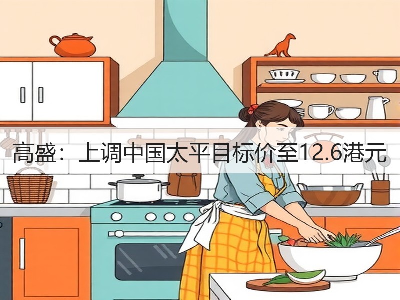 高盛：上调中国太平目标价至12.6港元