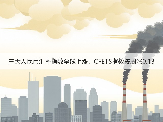 三大人民币汇率指数全线上涨，CFETS指数按周涨0.13(图2)