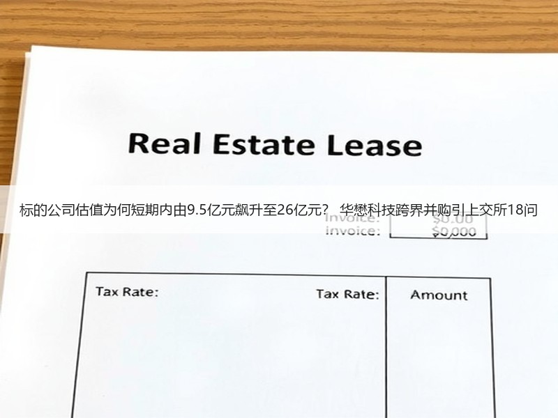 标的公司估值为何短期内由9.5亿元飙升至26亿元？ 华懋科技跨界并购引上交所18问