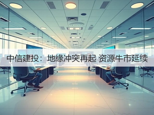 中信建投:地缘冲突再起 资源牛市延续(图2) 中信建投:地缘冲突再起 资源牛市延续(图2)