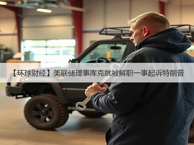 【环球财经】美联储理事库克就被解职一事起诉特朗普(图1) 【环球财经】美联储理事库克就被解职一事起诉特朗普(图1)