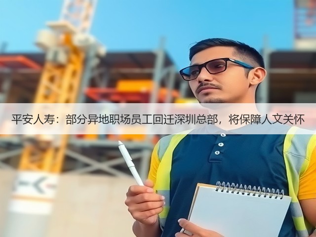 平安人寿:部分异地职场员工回迁深圳总部,将保障人文关怀(图1) 平安人寿:部分异地职场员工回迁深圳总部,将保障人文关怀(图1)