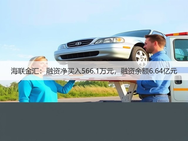 海联金汇:融资净买入566.1万元,融资余额6.64亿元(图3) 海联金汇:融资净买入566.1万元,融资余额6.64亿元(图3)