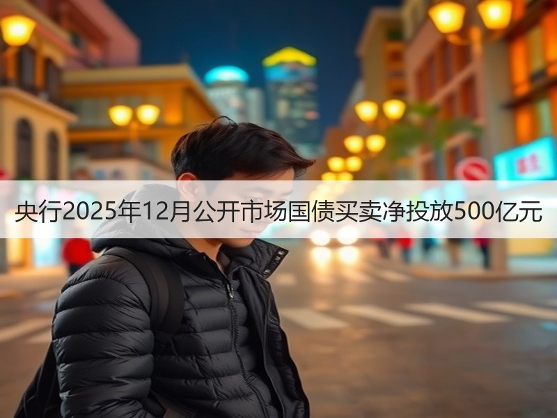 央行2025年12月公开市场国债买卖净投放500亿元