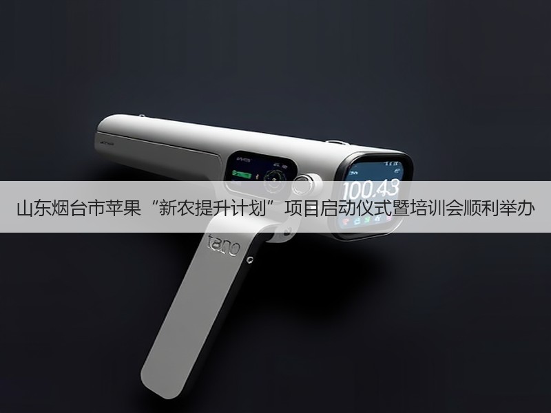 山东烟台市苹果“新农提升计划”项目启动仪式暨培训会顺利举办