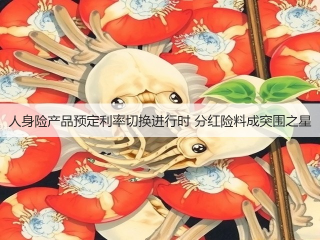 人身险产品预定利率切换进行时 分红险料成突围之星(图1)