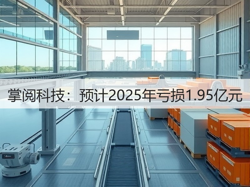 掌阅科技：预计2025年亏损1.95亿元