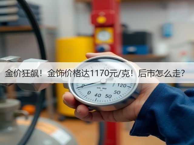 金价狂飙!金饰价格达1170元/克!后市怎么走?(图2) 金价狂飙!金饰价格达1170元/克!后市怎么走?(图2)