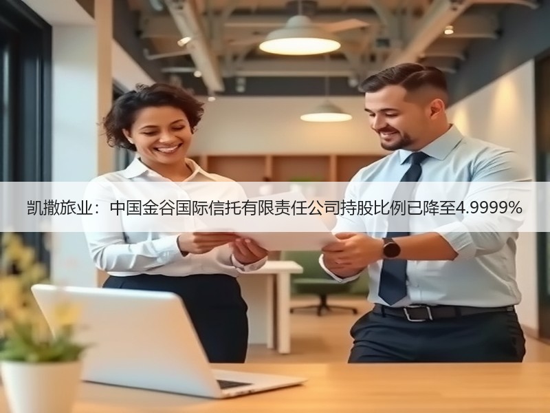 凯撒旅业：中国金谷国际信托有限责任公司持股比例已降至4.9999%
