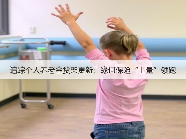 追踪个人养老金货架更新：缘何保险“上量”领跑(图3)