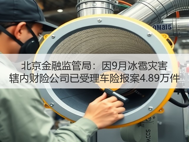 北京金融监管局：因9月冰雹灾害 辖内财险公司已受理车险报案4.89万件(图1)