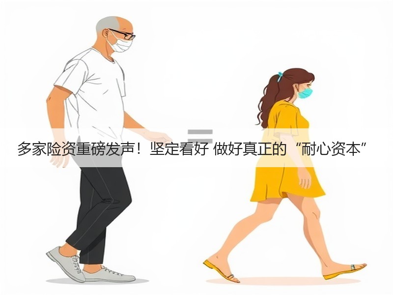 多家险资重磅发声！坚定看好 做好真正的“耐心资本”