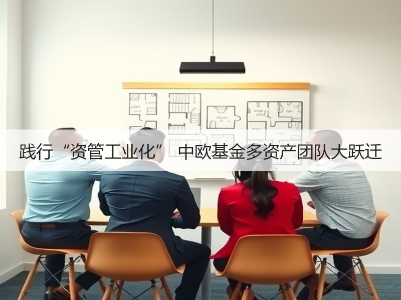 践行“资管工业化” 中欧基金多资产团队大跃迁