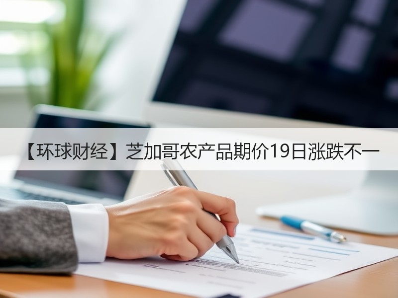 【环球财经】芝加哥农产品期价19日涨跌不一