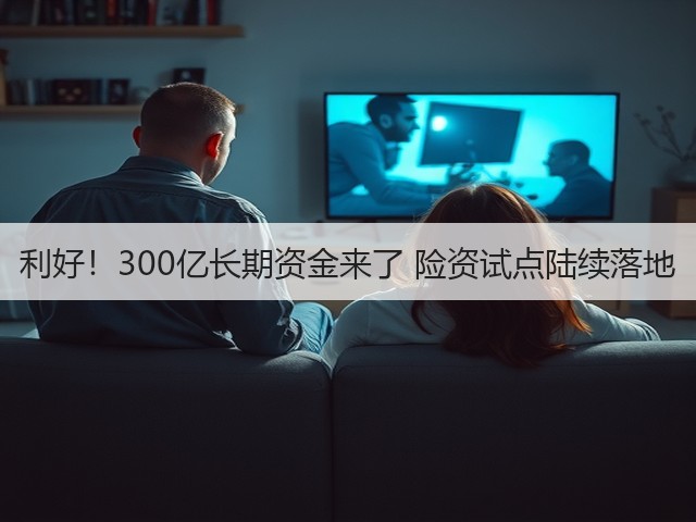 利好!300亿长期资金来了 险资试点陆续落地(图2) 利好!300亿长期资金来了 险资试点陆续落地(图2)