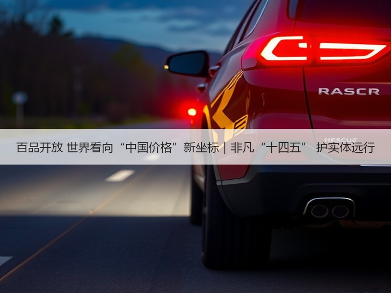 百品开放 世界看向“中国价格”新坐标｜非凡“十四五” 护实体远行