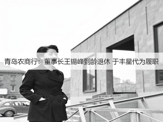 青岛农商行:董事长王锡峰到龄退休 于丰星代为履职(图3) 青岛农商行:董事长王锡峰到龄退休 于丰星代为履职(图3)