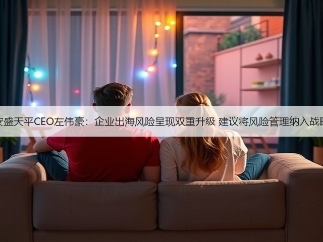 专访安盛天平CEO左伟豪：企业出海风险呈现双重升级 建议将风险管理纳入战略核心(图2)