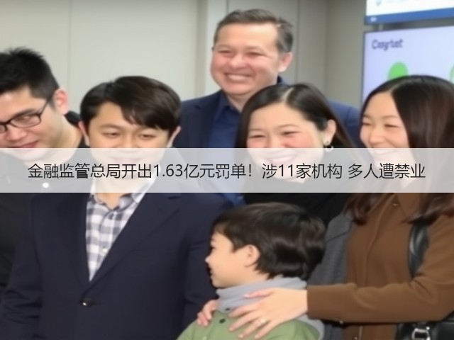 金融监管总局开出1.63亿元罚单!涉11家机构 多人遭禁业(图2) 金融监管总局开出1.63亿元罚单!涉11家机构 多人遭禁业(图2)