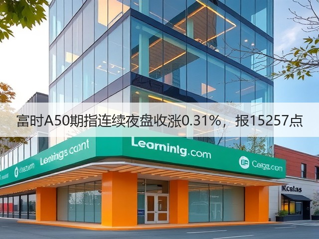 富时A50期指连续夜盘收涨0.31%，报15257点(图2)
