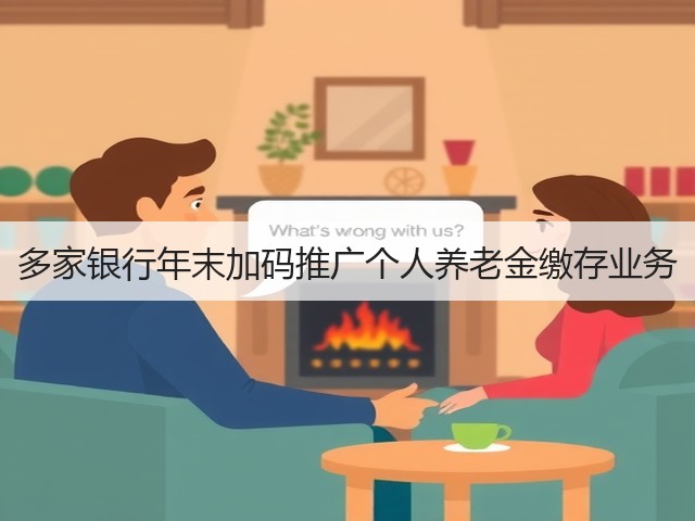 多家银行年末加码推广个人养老金缴存业务(图1)