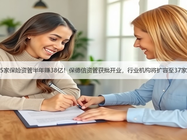 5家保险资管半年赚38亿！保德信资管获批开业，行业机构将扩容至37家(图3)