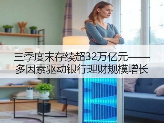 三季度末存续超32万亿元—— 多因素驱动银行理财规模增长(图1) 三季度末存续超32万亿元—— 多因素驱动银行理财规模增长(图1)