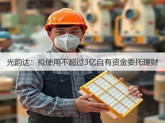 光韵达:拟使用不超过3亿自有资金委托理财(图2) 光韵达:拟使用不超过3亿自有资金委托理财(图2)