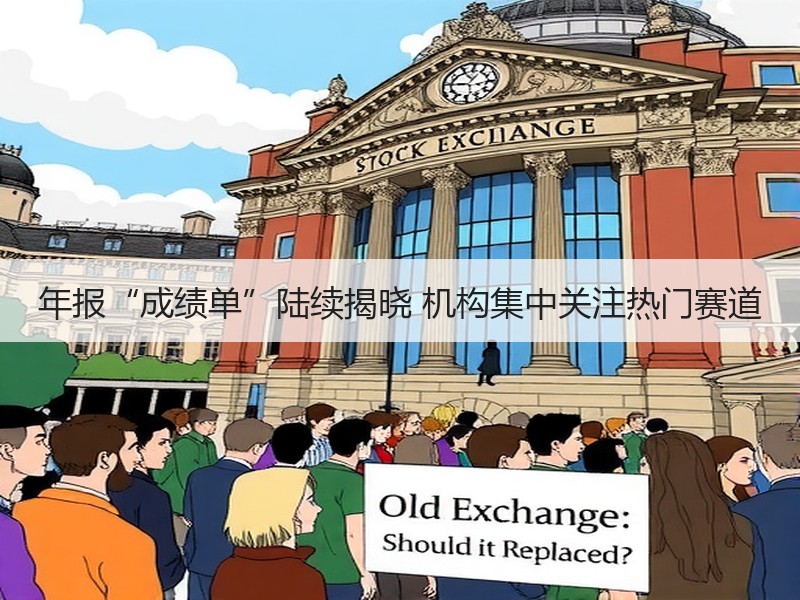 年报“成绩单”陆续揭晓 机构集中关注热门赛道