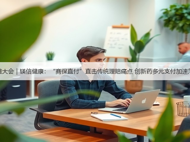 外滩大会|镁信健康:“商保直付”直击传统理赔痛点 创新药多元支付加速落地(图1) 外滩大会|镁信健康:“商保直付”直击传统理赔痛点 创新药多元支付加速落地(图1)