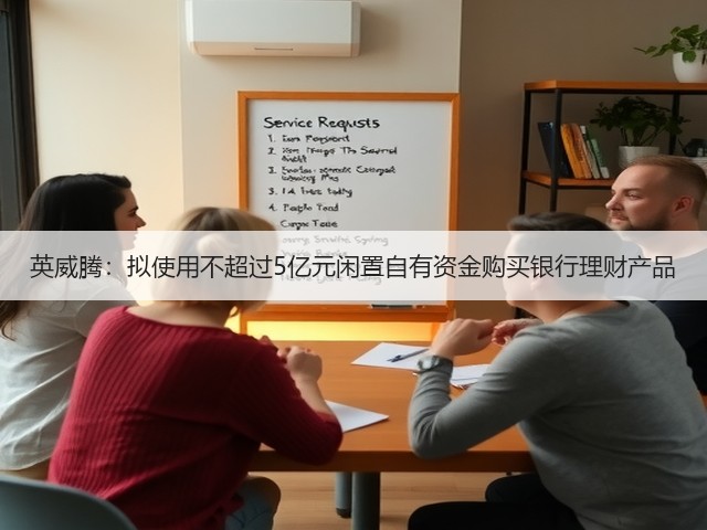 英威腾:拟使用不超过5亿元闲置自有资金购买银行理财产品(图1) 英威腾:拟使用不超过5亿元闲置自有资金购买银行理财产品(图1)