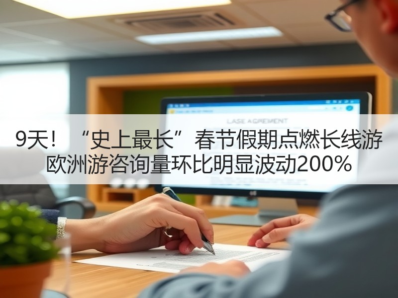 9天！“史上最长”春节假期点燃长线游 欧洲游咨询量环比明显波动200%