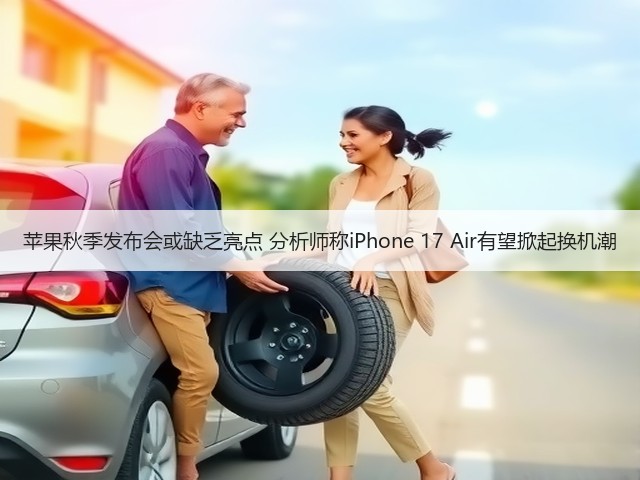 苹果秋季发布会或缺乏亮点 分析师称iPhone 17 Air有望掀起换机潮(图3) 苹果秋季发布会或缺乏亮点 分析师称iPhone 17 Air有望掀起换机潮(图3)