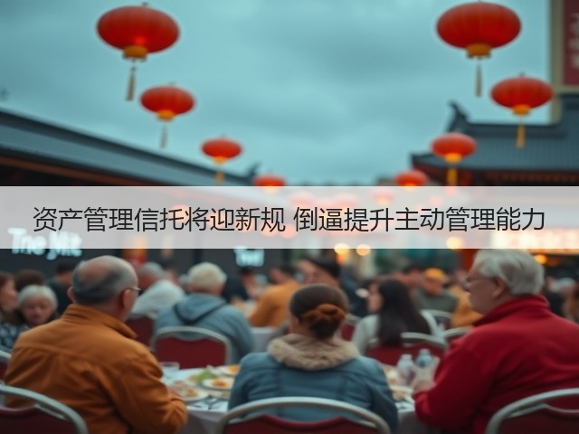 资产管理信托将迎新规 倒逼提升主动管理能力(图2) 资产管理信托将迎新规 倒逼提升主动管理能力(图2)