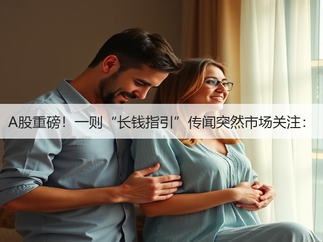 A股重磅!一则“长钱指引”传闻突然市场关注:(图1) A股重磅!一则“长钱指引”传闻突然市场关注:(图1)