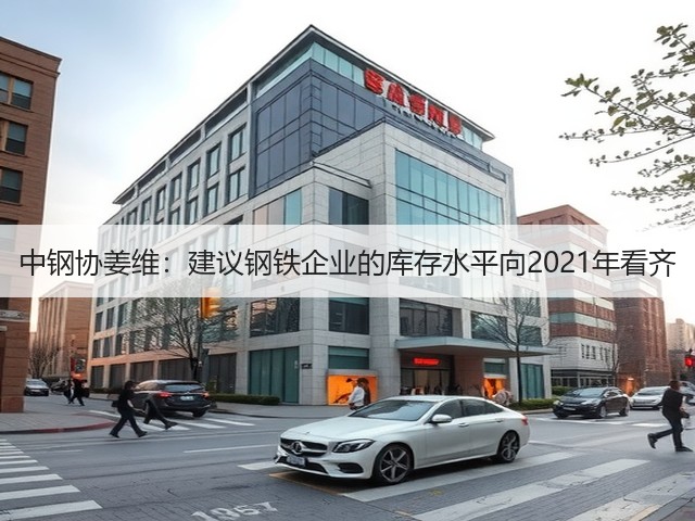 中钢协姜维：建议钢铁企业的库存水平向2021年看齐(图1)