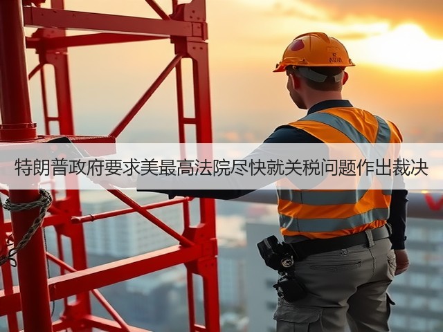 特朗普政府要求美最高法院尽快就关税问题作出裁决(图2)