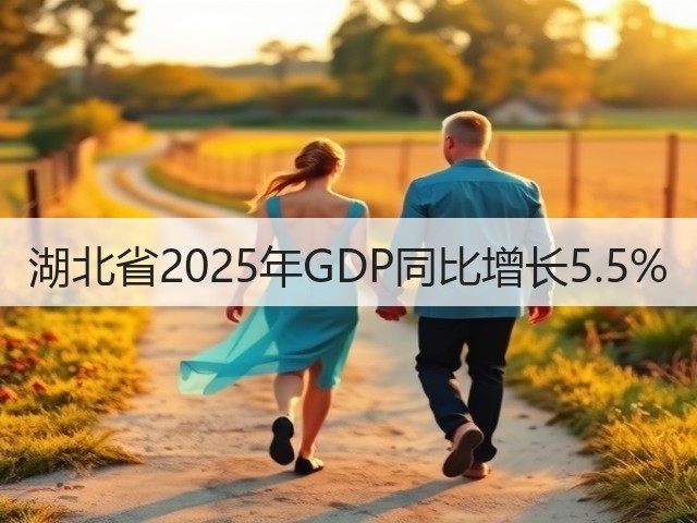 湖北省2025年GDP同比增长5.5%(图1) 湖北省2025年GDP同比增长5.5%(图1)
