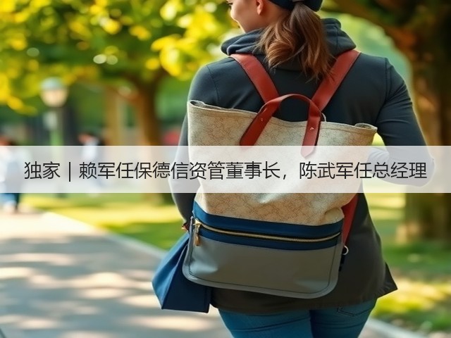 独家｜赖军任保德信资管董事长，陈武军任总经理(图3)