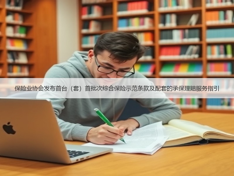 保险业协会发布首台（套）首批次综合保险示范条款及配套的承保理赔服务指引