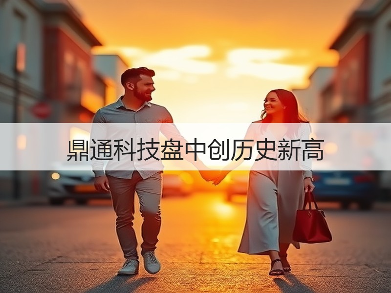 鼎通科技盘中创历史新高