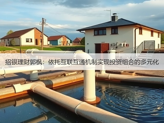 招银理财郭枫:依托互联互通机制实现投资组合的多元化(图2) 招银理财郭枫:依托互联互通机制实现投资组合的多元化(图2)