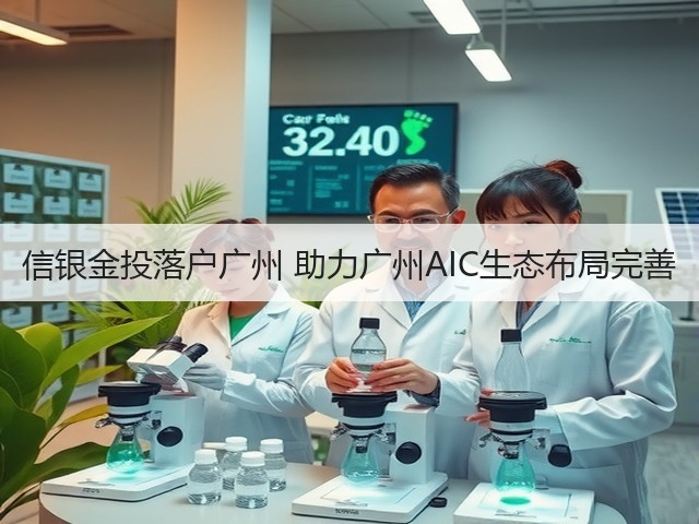信银金投落户广州 助力广州AIC生态布局完善(图1) 信银金投落户广州 助力广州AIC生态布局完善(图1)